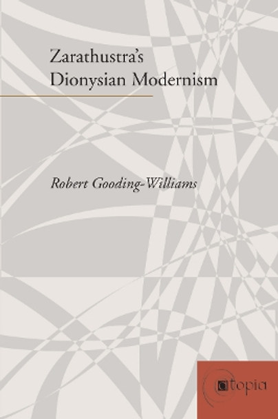 Zarathustra's Dionysian Modernism by Robert Gooding-Williams 9780804732956