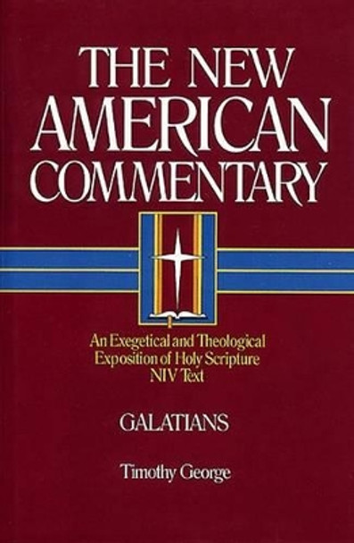 Galatians: An Exegetical and Theological Exposition of Holy Scripture by Timothy George 9780805401301