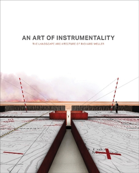 An Art of Instrumentality: The Landscape architecture of Richard Weller by Richard Weller 9781957183626