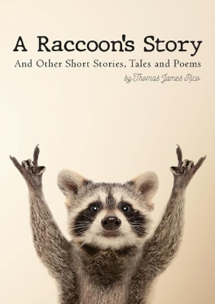 A Raccoon's Story: And Other Short Stories, Tales and Poems by Thomas James Rico 9781087930138