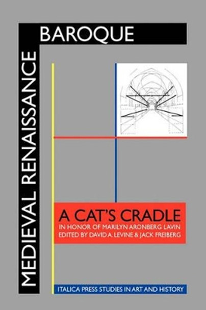 Medieval Renaissance Baroque: A Cat's Cradle in Honor of Marilyn Aronberg Lavin by David A Levine 9781599101859