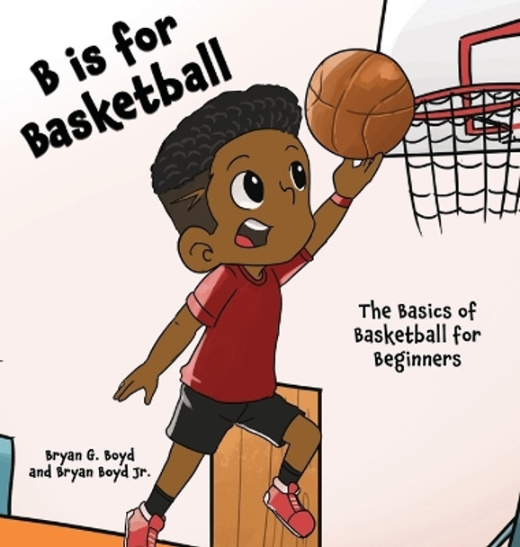 B is for Basketball: The Basics of Basketball for Beginners by Bryan Boyd 9781733939058