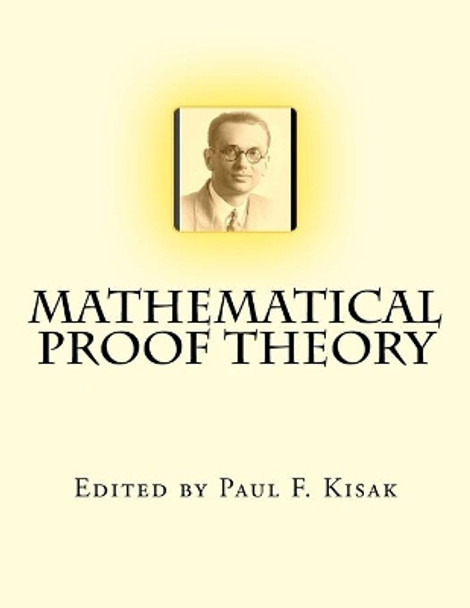 Mathematical Proof Theory by Edited by Paul F Kisak 9781519102447