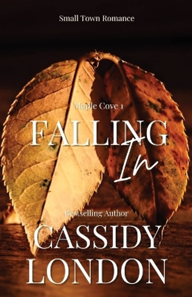 Falling In: A Sexy Small Town Romance (Maple Cove Book 1) by Cassidy London 9781777301736