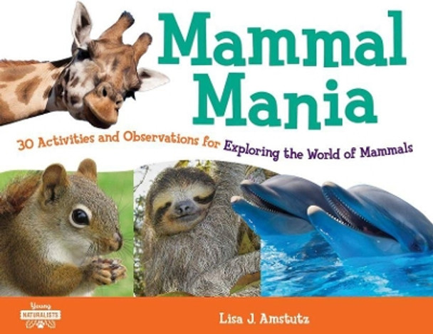 Mammal Mania: 30 Activities and Observations for Exploring the World of Mammals by Lisa J. Amstutz 9781641604369