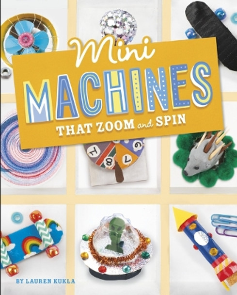 Mini Machines That Zoom and Spin by Lauren Kukla 9781669004554