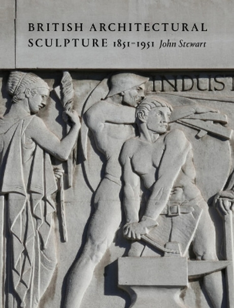 British Architectural Sculpture: 1851-1951 by John Stewart 9781848226654
