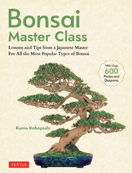 Bonsai Master Class: Lessons and Tips from a Japanese Master For All the Most Popular Types of Bonsai (With over 600 Photos & Diagrams) by Kunio Kobayashi 9784805317433