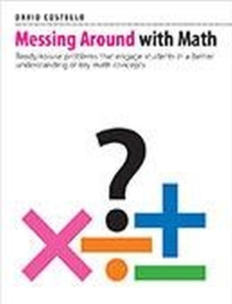 Messing Around with Math: Ready-to-use problems that engage students in a better understanding of key math concept by David Costello 9781551383668