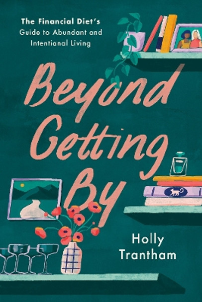 Beyond Getting By: The Financial Diet's Guide to Abundant and Intentional Living by Holly Trantham 9780593727966