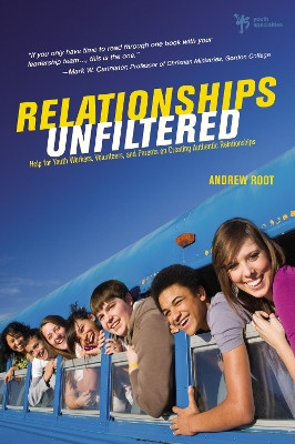 Relationships Unfiltered: Help for Youth Workers, Volunteers, and Parents on Creating Authentic Relationships by Andrew Root 9780310668756