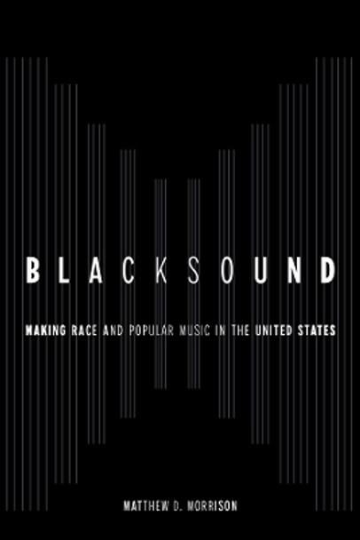 Blacksound: Making Race and Popular Music in the United States by Matthew D. Morrison 9780520390577