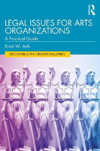 Legal Issues for Arts Organizations: A Practical Guide by Kristi W. Arth 9780367771133