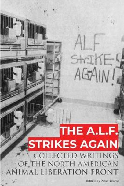 The A.L.F. Strikes Again: Collected Writings Of The Animal Liberation Front In North America by Peter Young 9781732709690