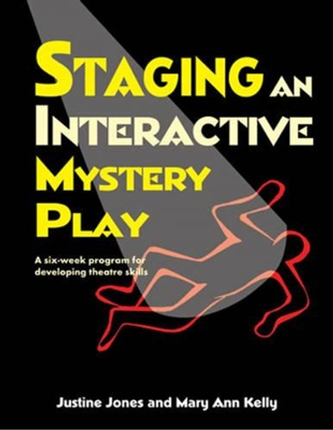 Staging an Interactive Mystery Play: A Six-Week Program for Developing Theatre Skills by Justine Jones 9781566081894
