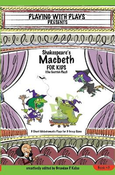 Shakespeare's Macbeth for Kids: 3 Short Melodramatic Plays for 3 Group Sizes by Brendan P Kelso 9780998137636