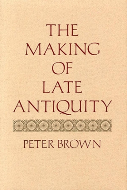 The Making of Late Antiquity by Peter Brown 9780674543218