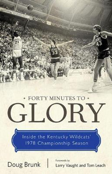 Forty Minutes to Glory: Inside the Kentucky Wildcats' 1978 Championship Season by Doug Brunk 9780813175201