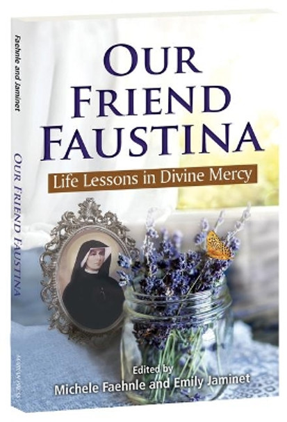 Our Friend Faustina: Life Lessons in Divine Mercy by Michele Faehnle 9781596145054