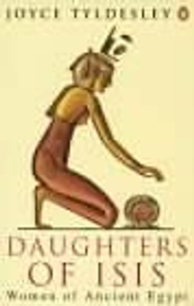 Daughters of Isis: Women of Ancient Egypt by Joyce Tyldesley 9780140175967