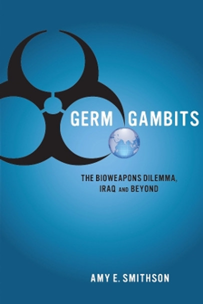 Germ Gambits: The Bioweapons Dilemma, Iraq and Beyond by Amy E. Smithson 9780804775533