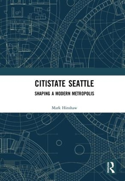 Citistate Seattle: Shaping A Modern Metropolis by Mark Hinshaw 9781884829239