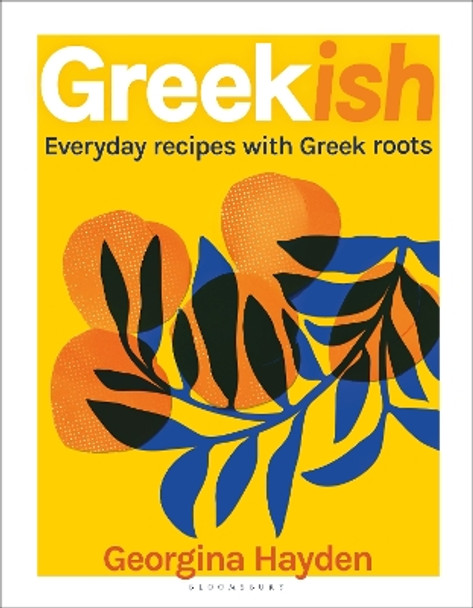 Greekish: Everyday recipes with Greek roots by Georgina Hayden 9781526630667