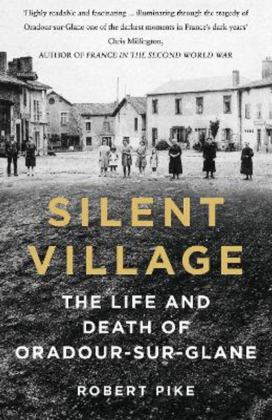 Silent Village: The Life and Death of Oradour-sur-Glane by Robert Pike 9781803995915