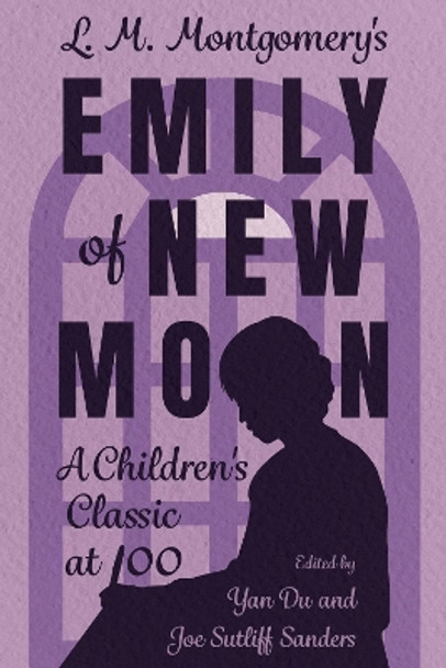 L. M. Montgomery's Emily of New Moon: A Children's Classic at 100 by Yan Du 9781496852502