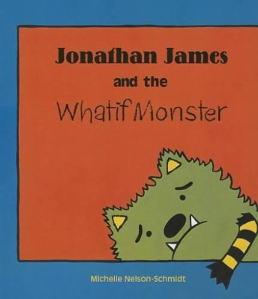 Jonathan James and the Whatif Monster by Michelle Nelson-Schmidt 9781610671187