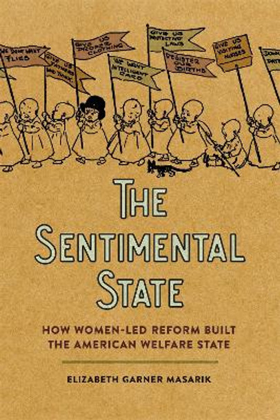 The Sentimental State: How Women-Led Reform Built the American Welfare State by Elizabeth Garner Masarik 9780820366050