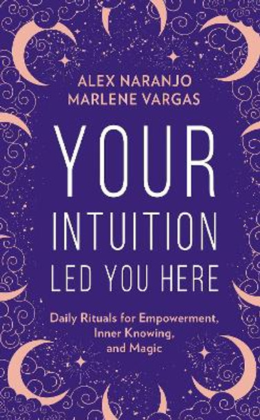 Your Intuition Led You Here by Alex Naranjo