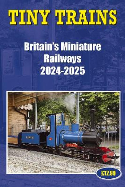 Tiny Trains – Britain's Miniature Railways 2024-2025 by John Robinson 9781862235168