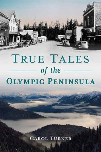 True Tales of the Olympic Peninsula by Carol Turner 9781467154628