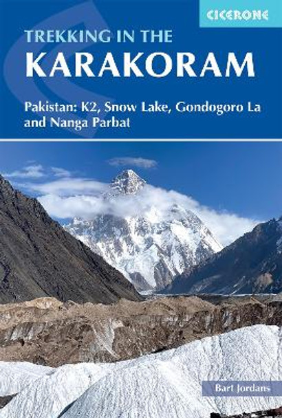 Trekking in the Karakoram: Pakistan: K2, Snow Lake, Gondogoro La and Nanga Parbat by Bart Jordans 9781786310569