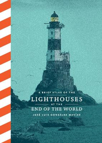 A Brief Atlas of the Lighthouses at the End of the World by José Luis González Macías 9781797227474