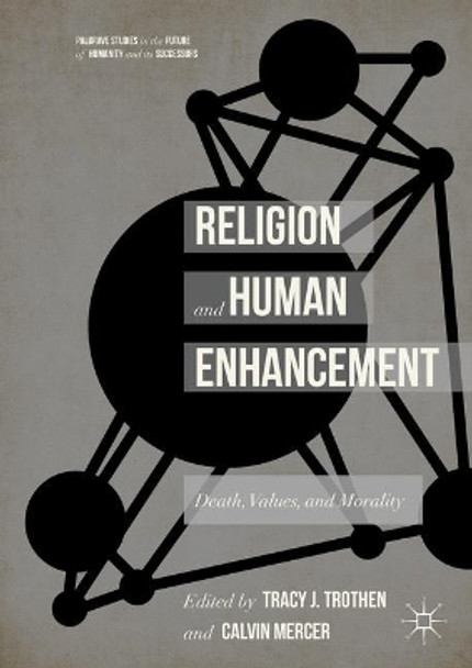 Religion and Human Enhancement: Death, Values, and Morality by Tracy J. Trothen 9783319624877