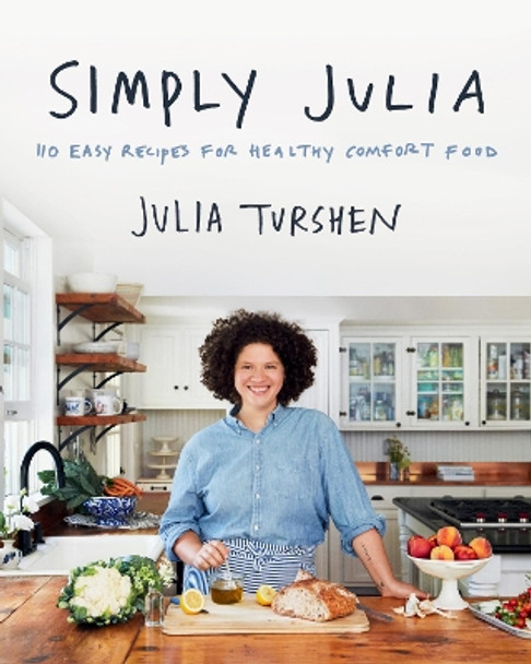 Simply Julia: 110 Easy Recipes for Healthy Comfort Food by Julia Turshen 9780062993335