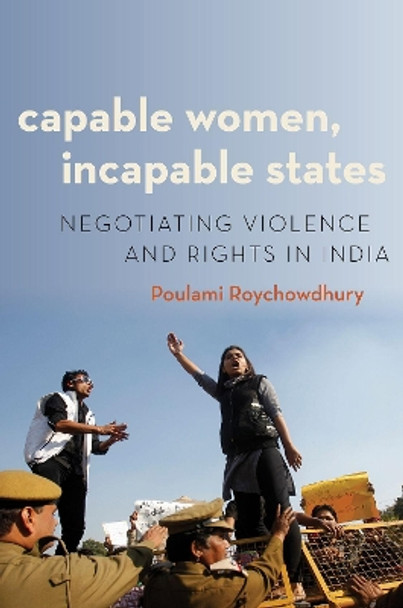 Capable Women, Incapable States: Negotiating Violence and Rights in India by Poulami Roychowdhury 9780190881894