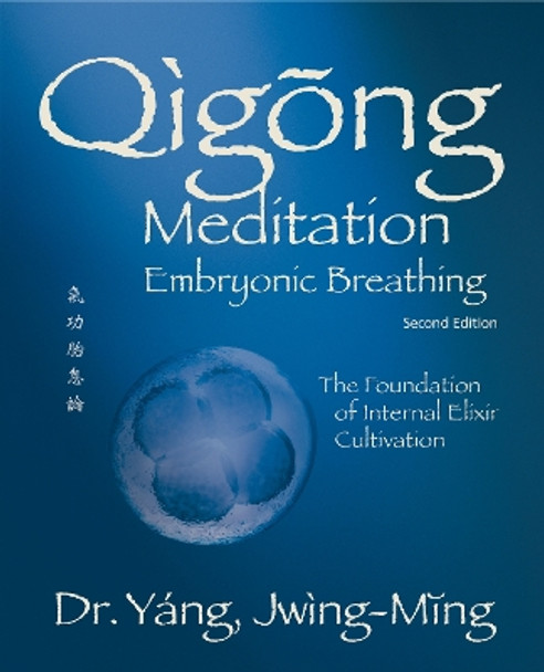 Qigong Meditation Embryonic Breathing: The Foundation of Internal Elixir Cultivation by Dr. Jwing-Ming Yang 9781594399145