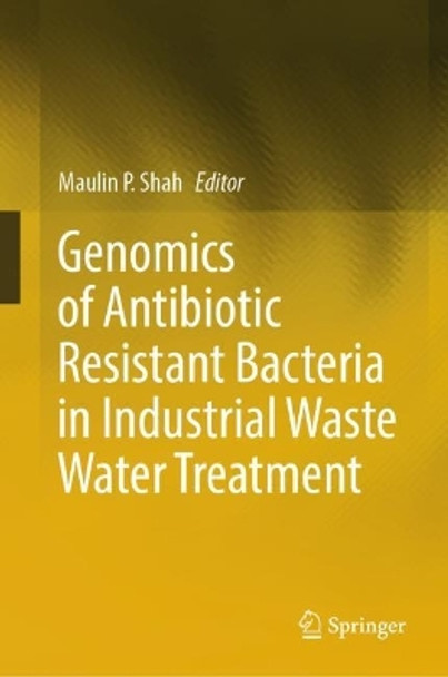 Genomics of Antibiotic Resistant Bacteria in Industrial Waste Water Treatment by Maulin P. Shah 9783031446177