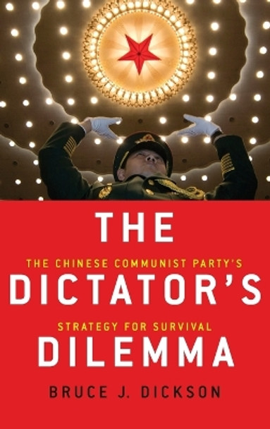 The Dictator's Dilemma: The Chinese Communist Party's Strategy for Survival by Bruce Dickson 9780190228552