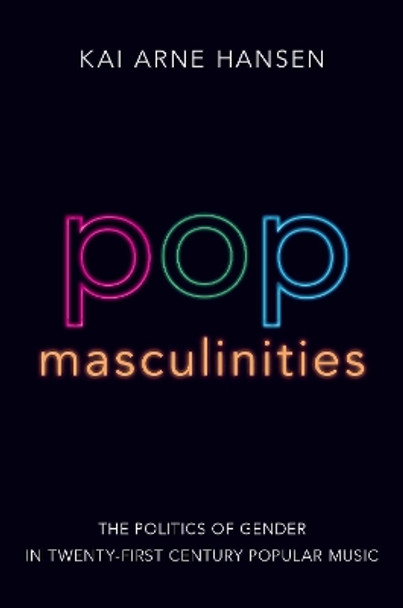 Pop Masculinities: The Politics of Gender in Twenty-First Century Popular Music by Kai Arne Hansen 9780190938796 Pop Masculinities: The Politics of Gender in Twenty-First Century Popular Music by Kai Arne Hansen 9780190938796
