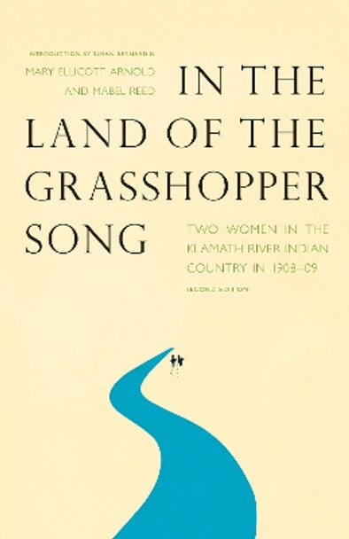 In the Land of the Grasshopper Song: Two Women in the Klamath River Indian Country in 1908-09, Second Edition by Mary Ellicott Arnold 9780803236370