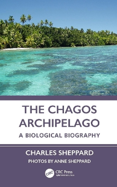 The Chagos Archipelago: A Biological Biography by Charles Sheppard 9781032713380