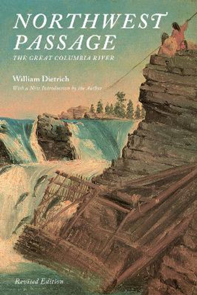 Northwest Passage: The Great Columbia River by William Dietrich 9780295999326