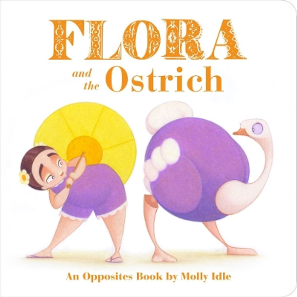 Flora and the Ostrich: An Opposites Book by Molly Idle by Molly Idle 9781452146584