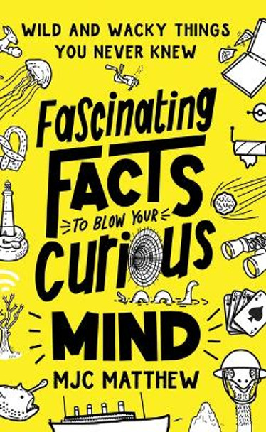 Fascinating Facts to Blow Your Curious Mind: Wild and Wacky Things You Never Knew by Mjc Matthew 9781464224881