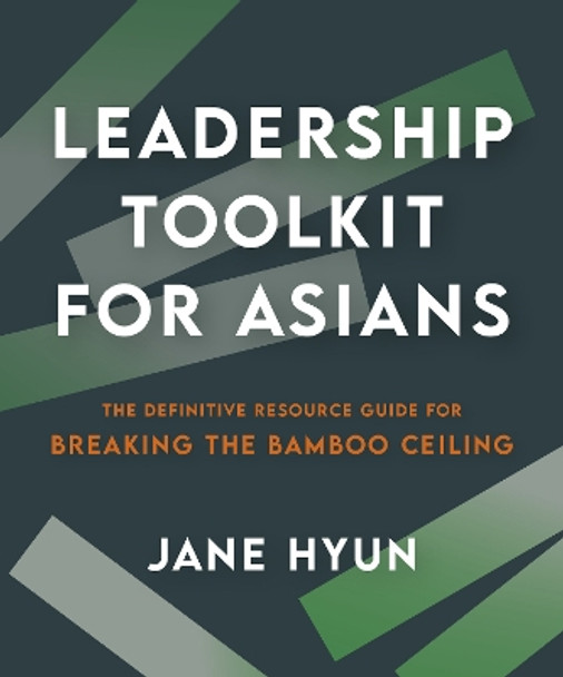 Leadership Toolkit for Asians: The Definitive Resource Guide for Breaking the Bamboo Ceiling by Jane Hyun 9781523005758