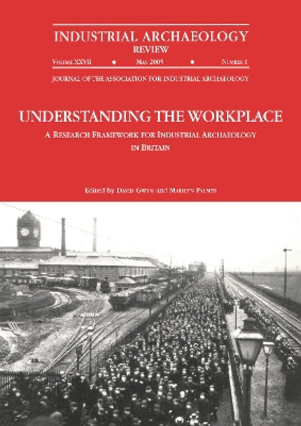 Understanding the Workplace: A Research Framework for Industrial Archaeology in Britain: 2005: A Research Framework for Industrial Archaeology in Britain by David Gwyn 9781905981366